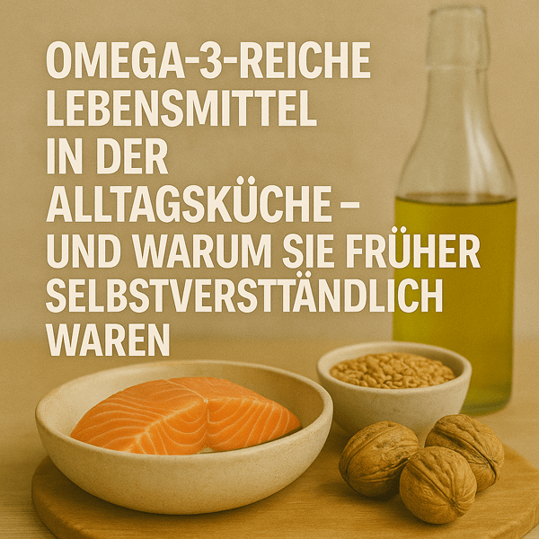 Omega-3-reiche Lebensmittel in der Alltagsküche – und warum sie früher selbstverständlich waren