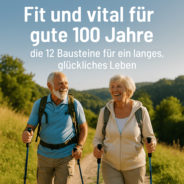 Fit und vital für gute 110 Jahre – die 12 Bausteine für ein langes, glückliches Leben