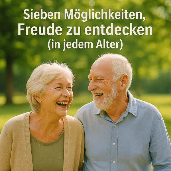 Sieben Möglichkeiten, Freude zu entdecken (in jedem Alter)