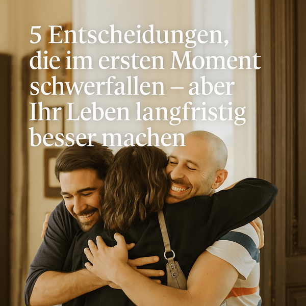 5 Entscheidungen, die im ersten Moment schwerfallen – aber Ihr Leben langfristig besser machen 5 Entscheidungen, die im ersten Moment schwerfallen – aber Ihr Leben langfristig besser machen