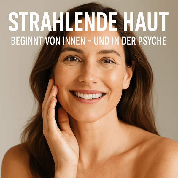 Strahlende Haut beginnt von innen – und in der Psyche