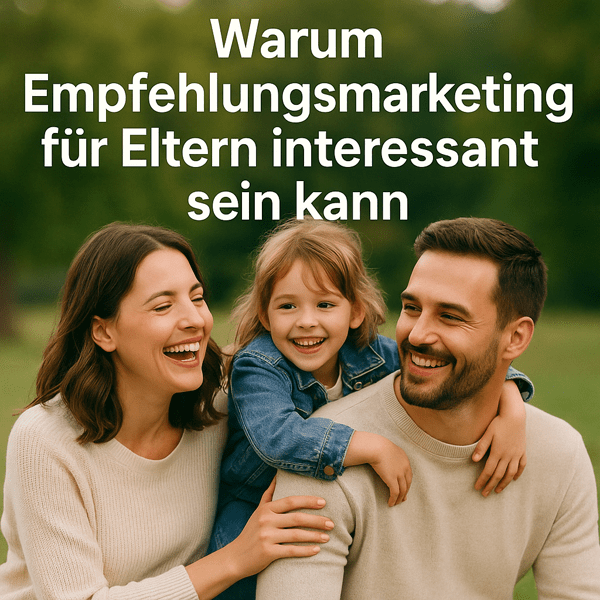 Warum Empfehlungsmarketing für Eltern interessant sein kann – und warum der Begriff „Schneeballsystem“ nicht zutrifft