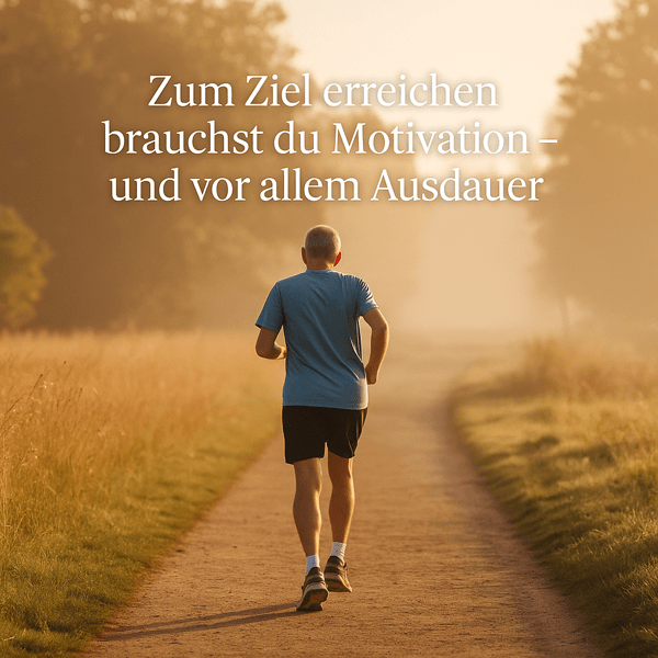 Zum Ziel erreichen brauchst du Motivation – und vor allem Ausdauer