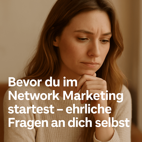 Bevor du im Network Marketing startest – es geht nicht um Zahlen oder Produkte, sondern um dich selbst