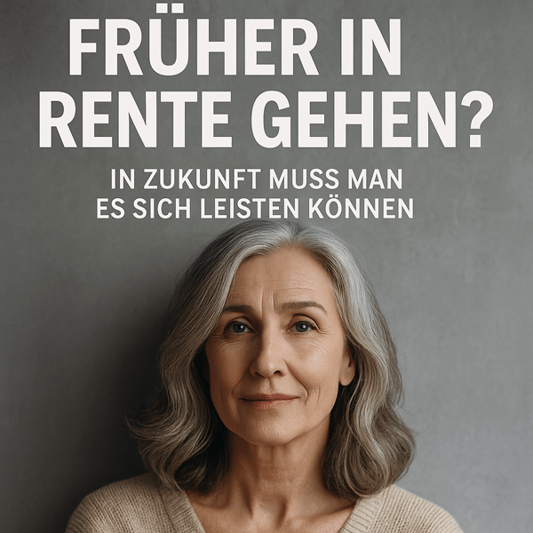 Früher in Rente gehen? – In Zukunft muss man es sich leisten können Früher in Rente gehen? – In Zukunft muss man es sich leisten können