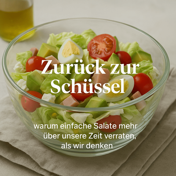 Zurück zur Schüssel – warum einfache Salate mehr über unsere Zeit verraten, als wir denken