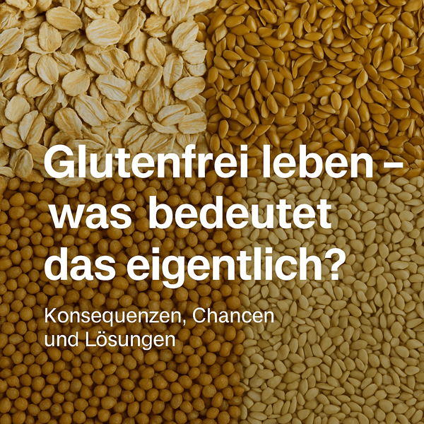 Glutenfrei leben – was bedeutet das eigentlich? Konsequenzen, Chancen und Lösungen