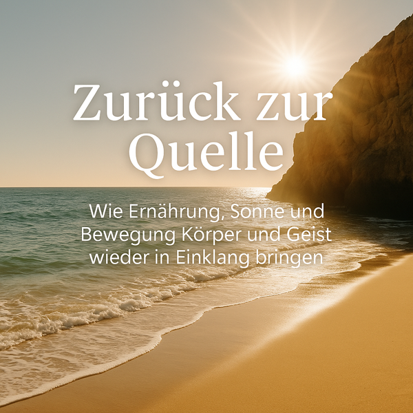 Zurück zur Quelle – Wie Ernährung, Sonne und Bewegung Körper und Geist wieder in Einklang bringen