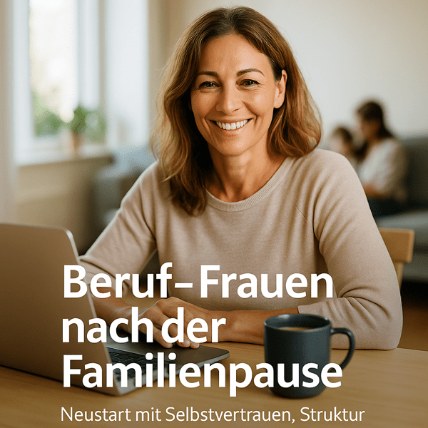 Beruf - Frauen nach der Familienpause: Neustart mit Selbstvertrauen, Struktur und neuen Chancen