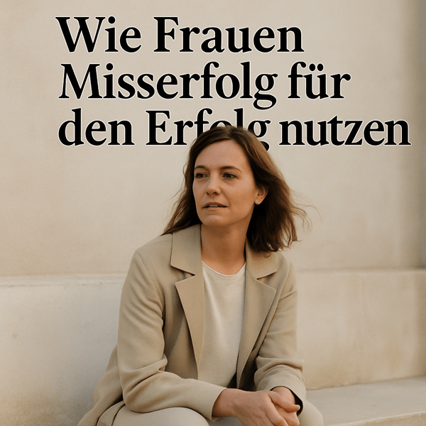 Wie Frauen Misserfolg für den Erfolg nutzen