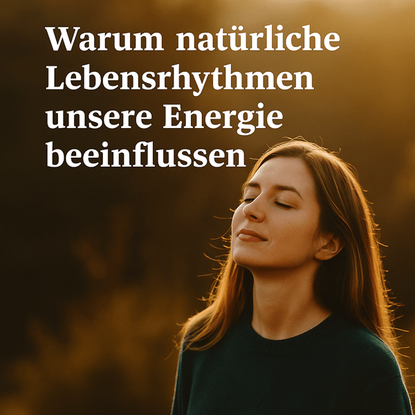 Warum natürliche Lebensrhythmen unsere Energie beeinflussen