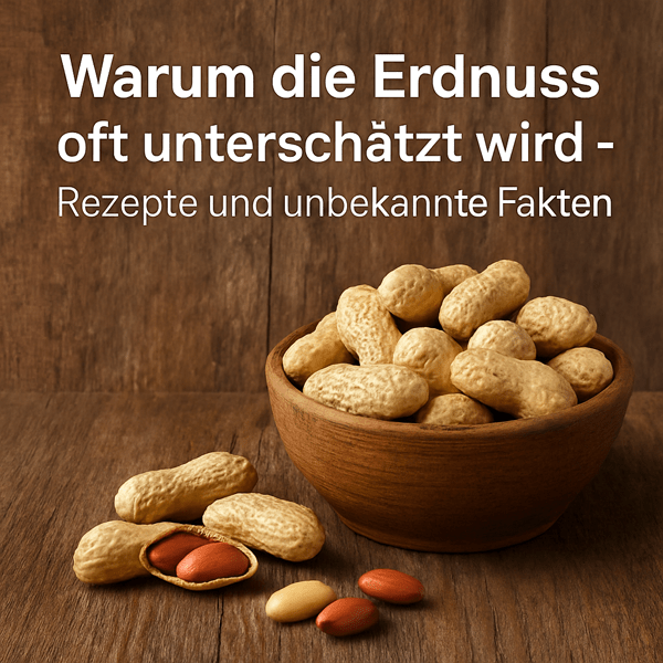 Warum die Erdnuss oft unterschätzt wird – Rezepte und unbekannte Fakten